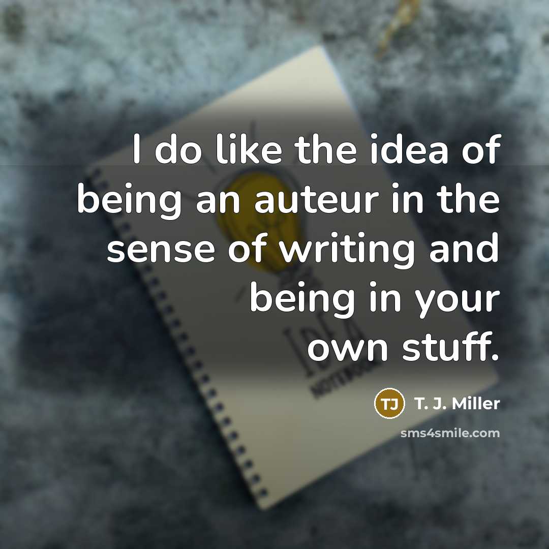 “I do like the idea of being an auteur in…” quote by T. J. Miller