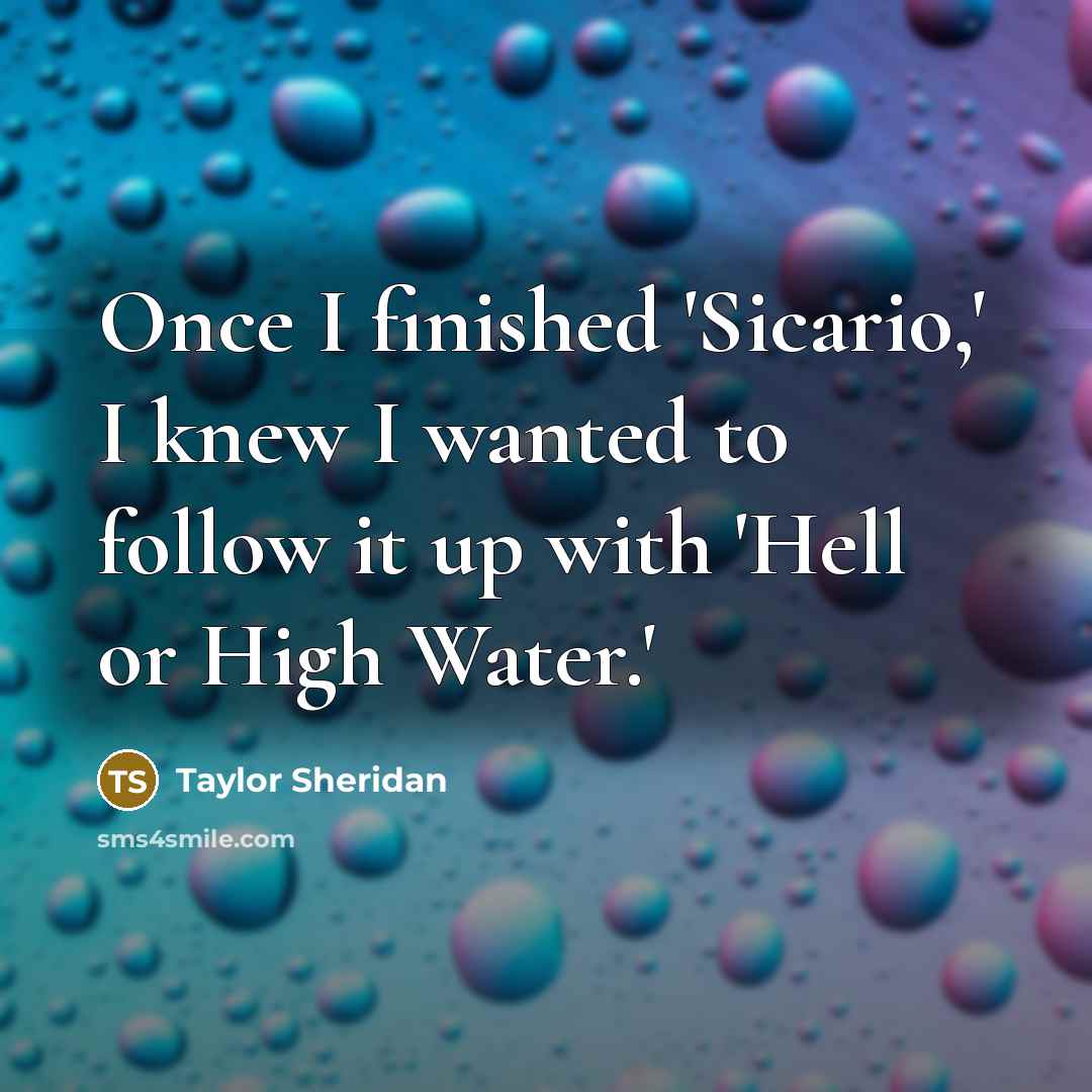 “Once I finished 'Sicario,' I knew I wanted to follow…” quote by Taylor Sheridan
