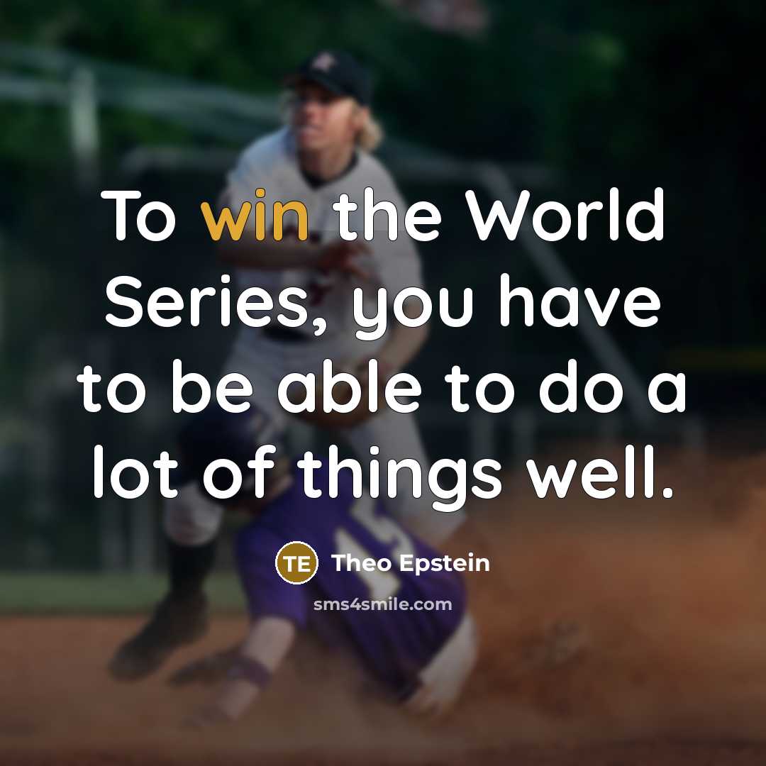 “To win the World Series, you have to be able to do a lot of things well.” quote by Theo Epstein
