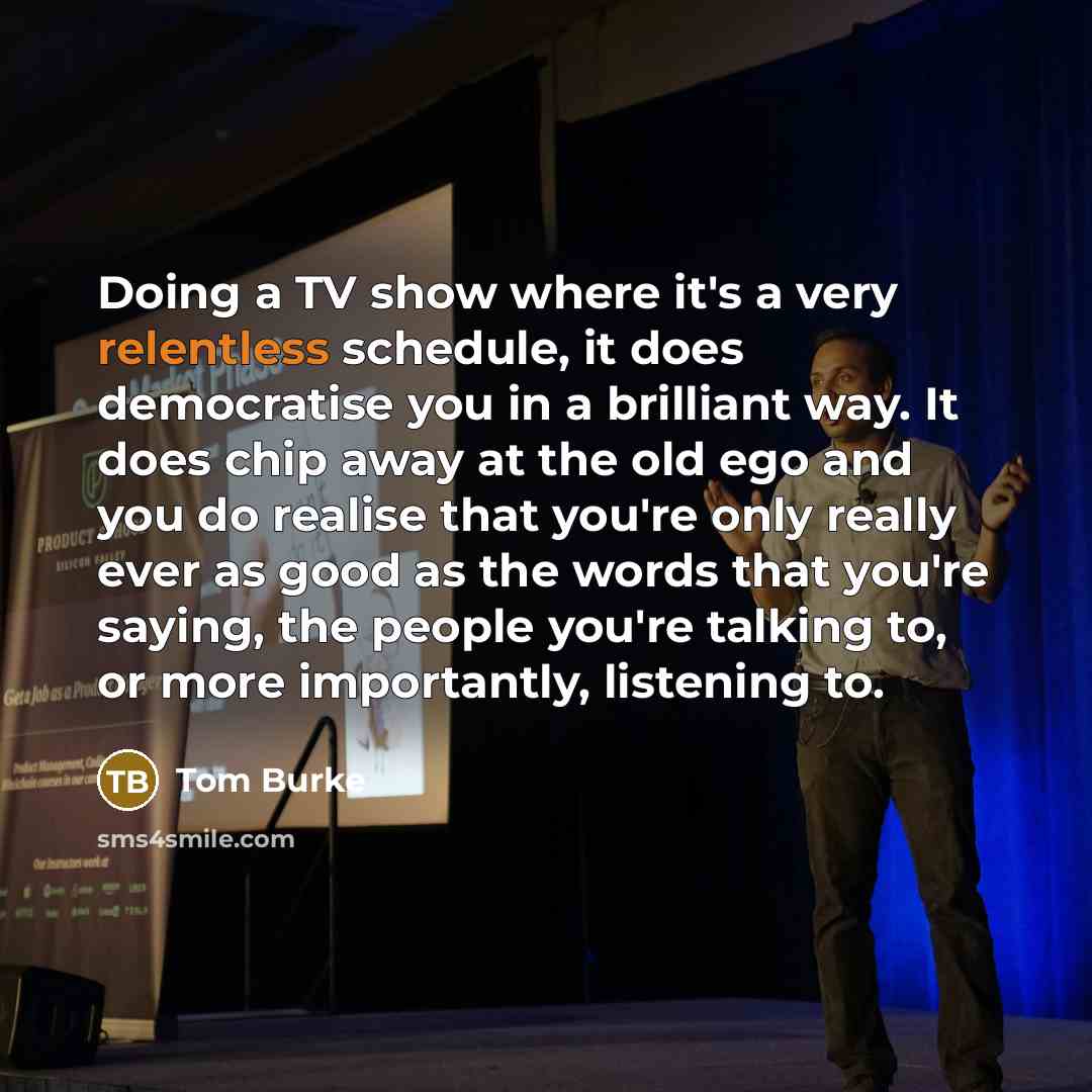 “Doing a TV show where it's a very relentless schedule,…” quote by Tom Burke