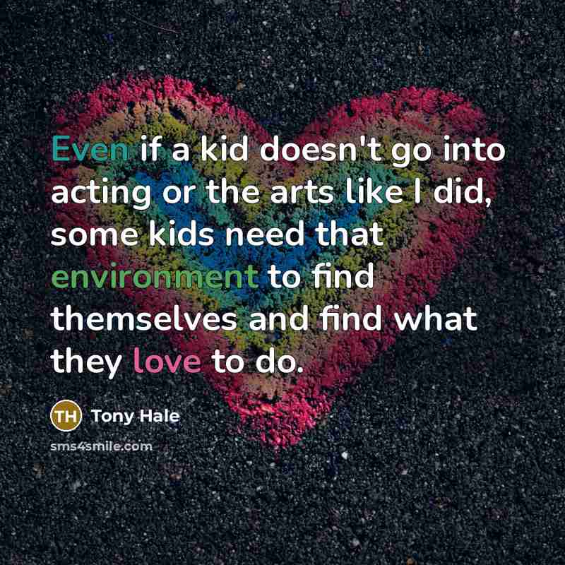 “Even if a kid doesn't go into acting or the…” quote by Tony Hale