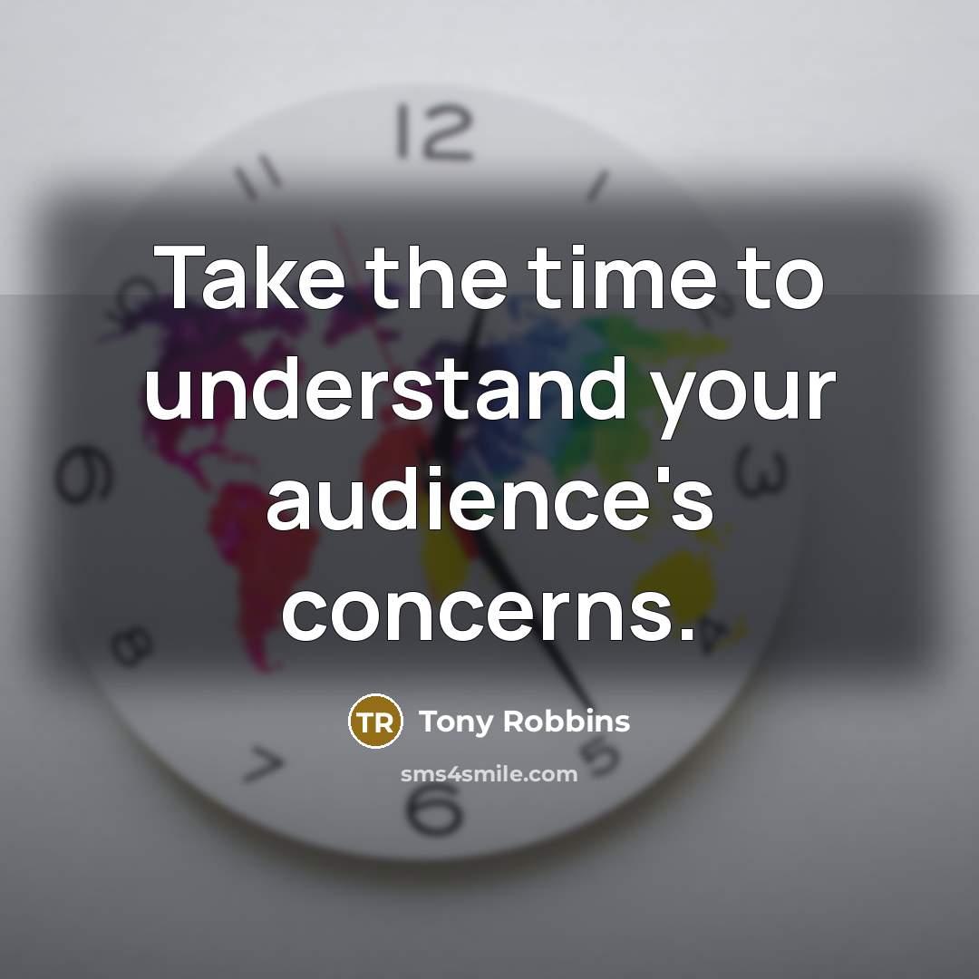“Take the time to understand your audience's concerns.…” quote by Tony Robbins