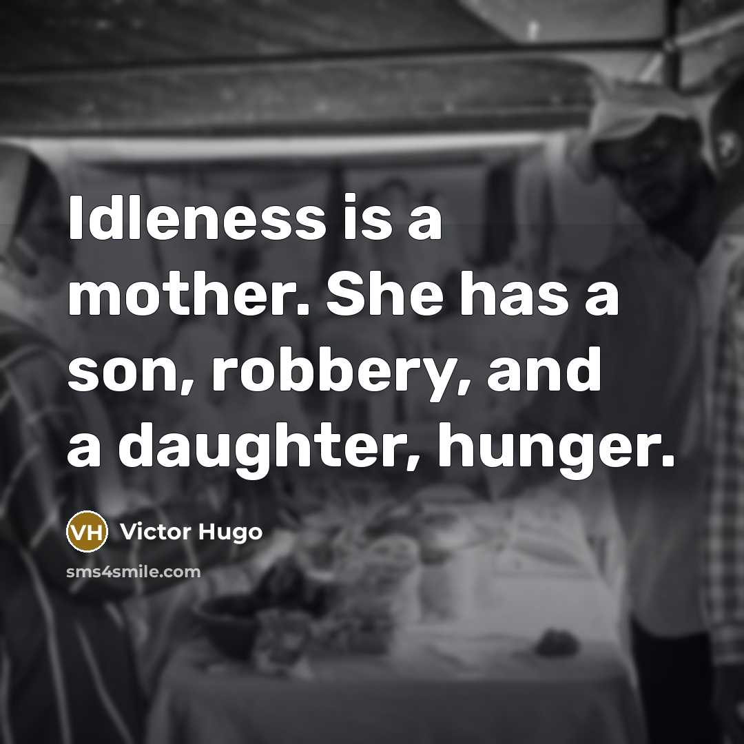 “Idleness is a mother. She has a son, robbery, and…” quote by Victor Hugo