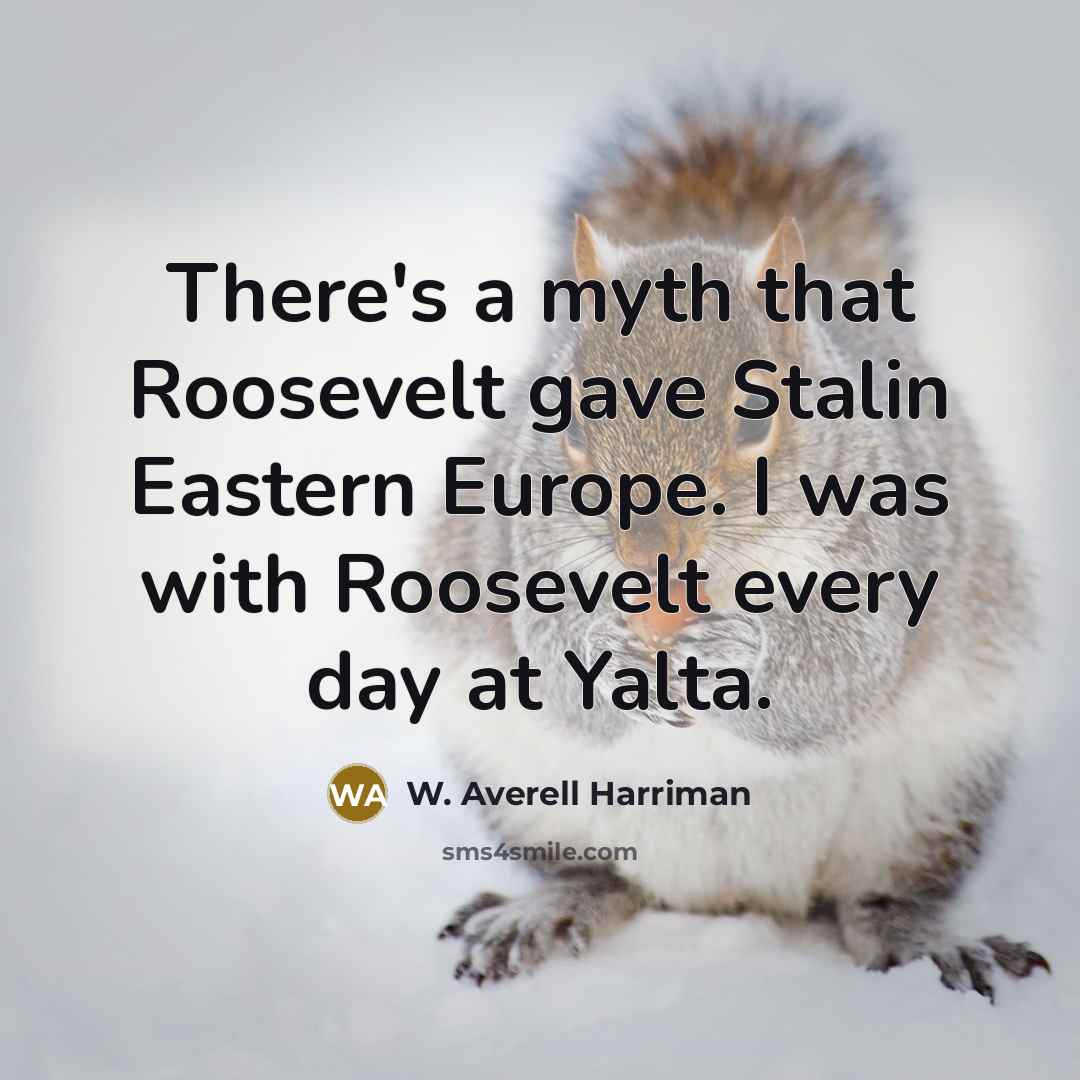 “There's a myth that Roosevelt gave Stalin Eastern Europe. I…” quote by W. Averell Harriman