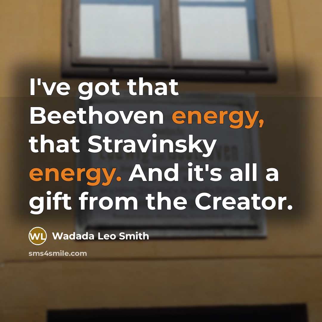 “I've got that Beethoven energy, that Stravinsky energy. And it's…” quote by Wadada Leo Smith