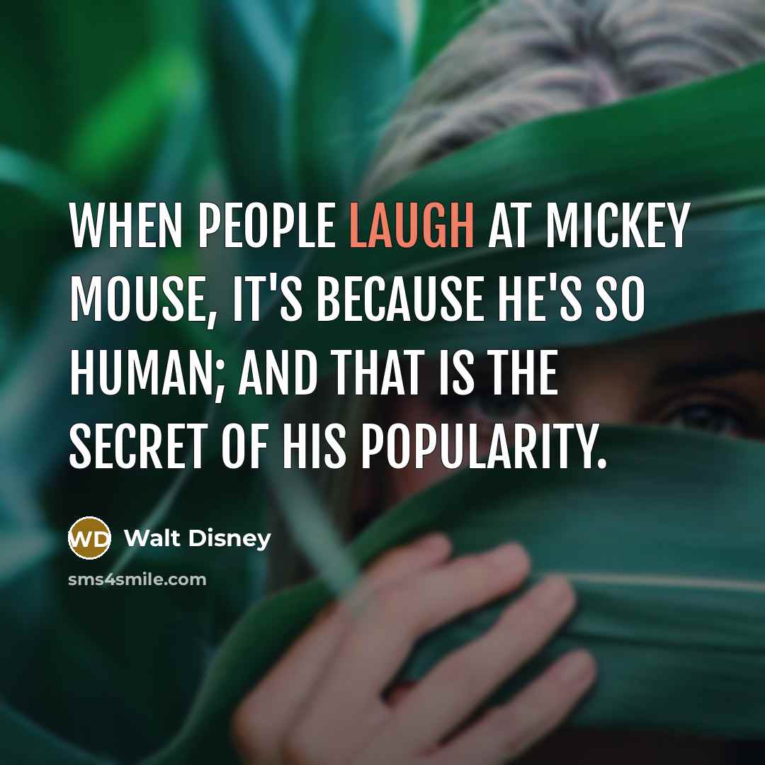 “When people laugh at Mickey Mouse, it's because he's so…” quote by Walt Disney