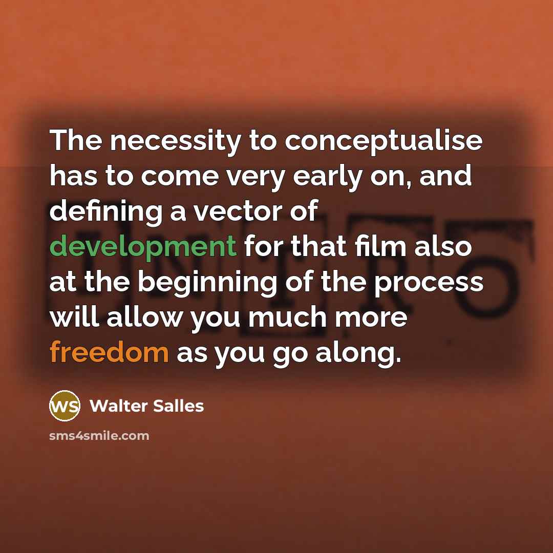 “The necessity to conceptualise has to come very early on,…” quote by Walter Salles