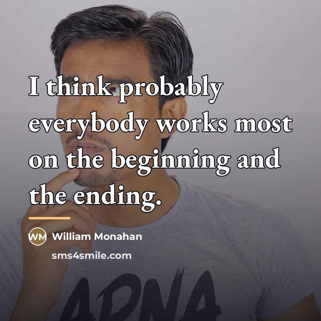 “I think probably everybody works most on the beginning and…” quote by William Monahan