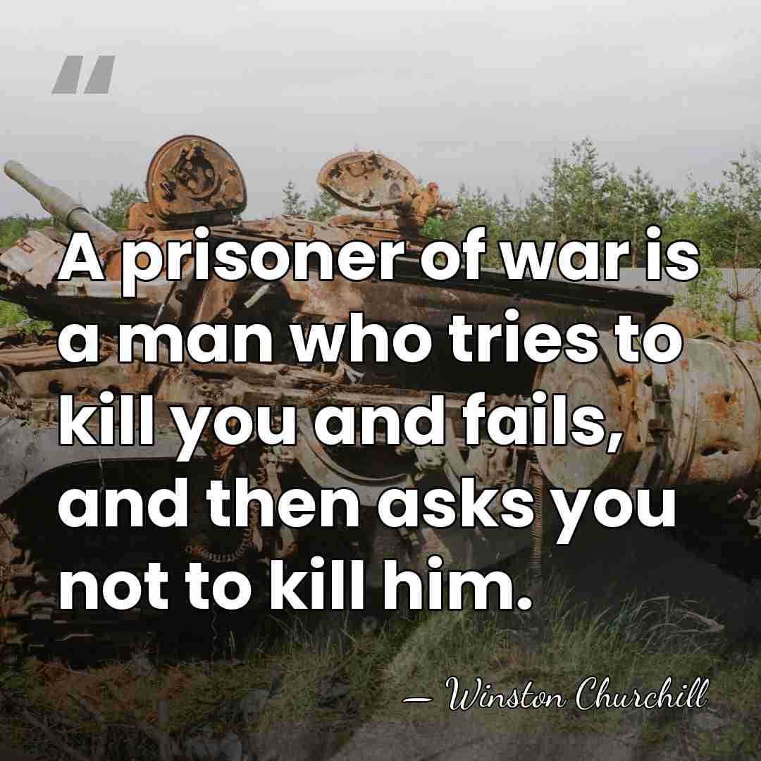 A prisoner of war is a man who tries to kill you&hellip; - Winston Churchill