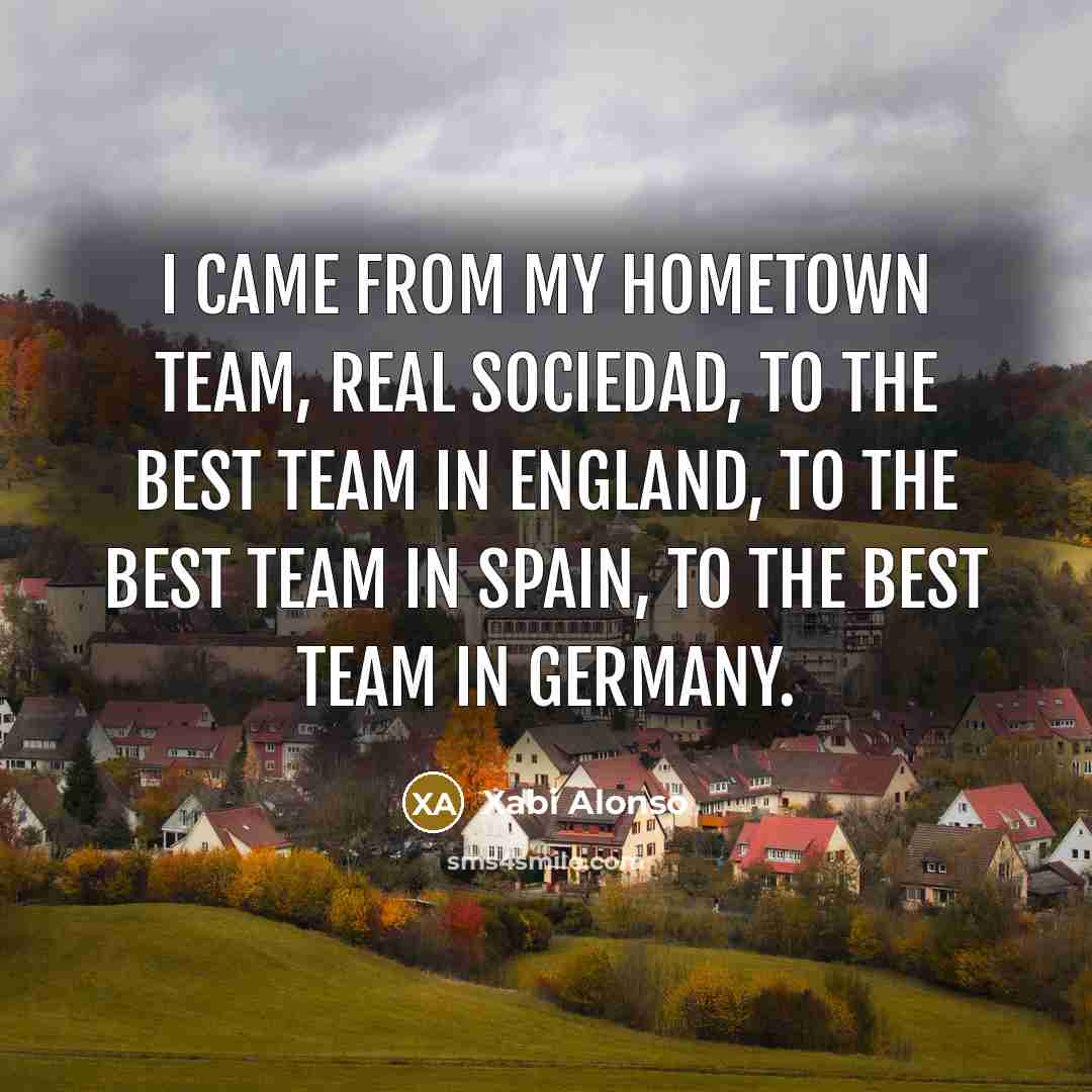“I came from my hometown team, Real Sociedad, to the…” quote by Xabi Alonso