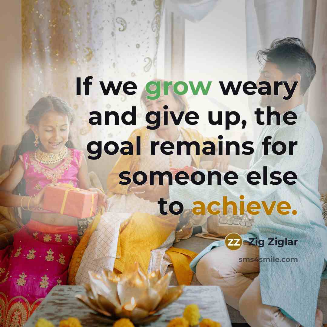 “If we grow weary and give up, the goal remains…” quote by Zig Ziglar