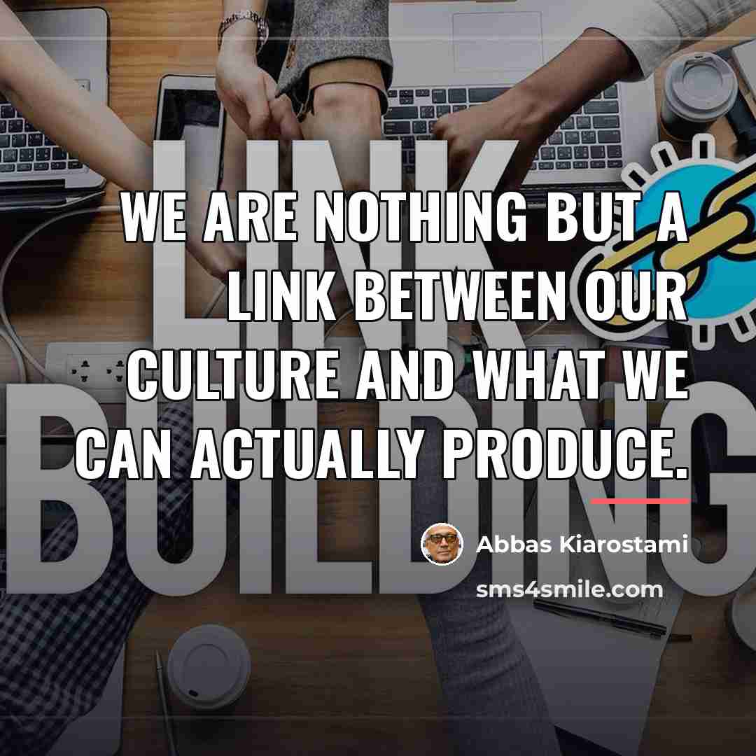 “We are nothing but a link between our culture and…” quote by Abbas Kiarostami