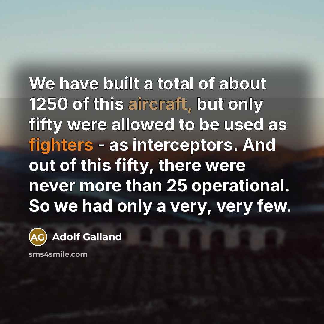 “We have built a total of about 1250 of this…” quote by Adolf Galland