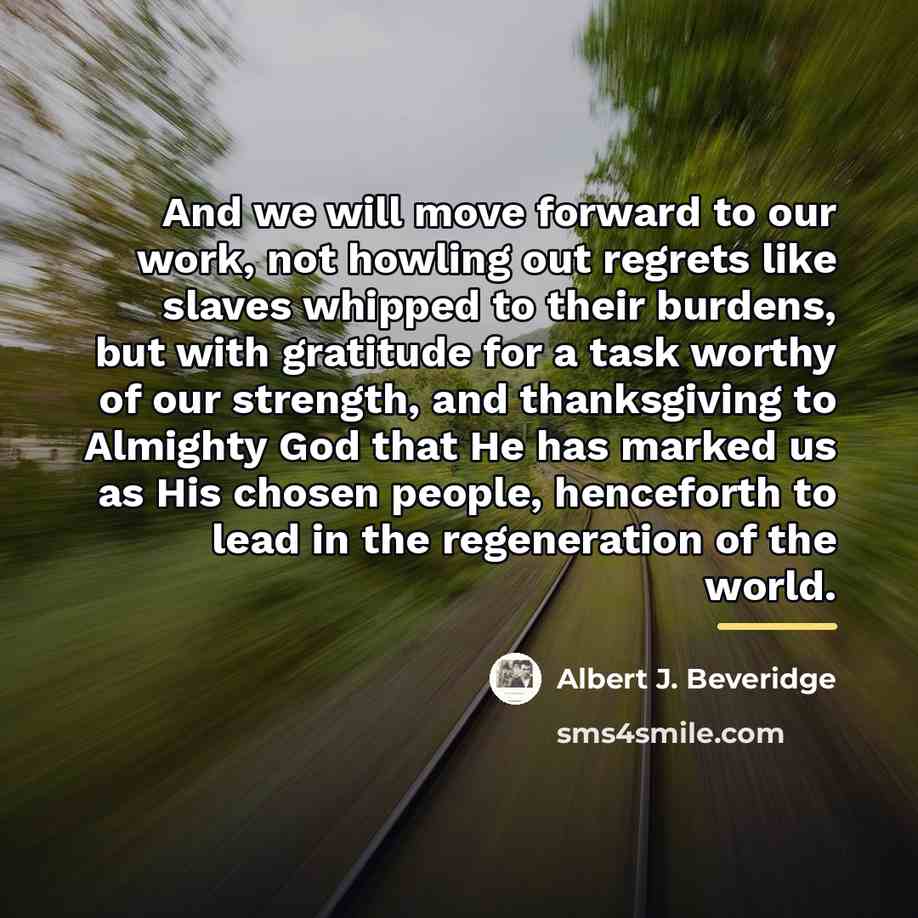 “And we will move forward to our work, not howling…” quote by Albert J. Beveridge
