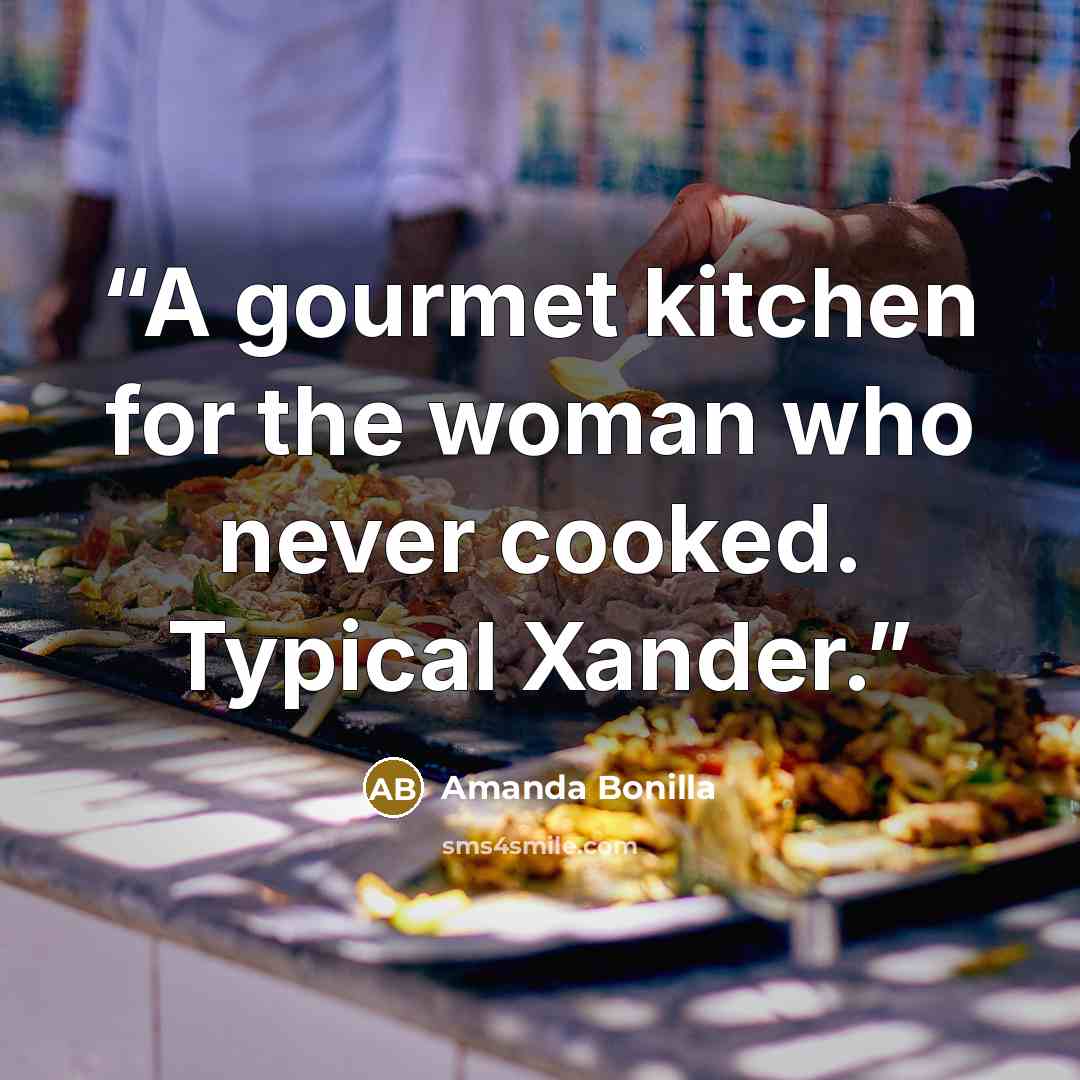 “A gourmet kitchen for the woman who never cooked. Typical Xander.” quote by Amanda Bonilla