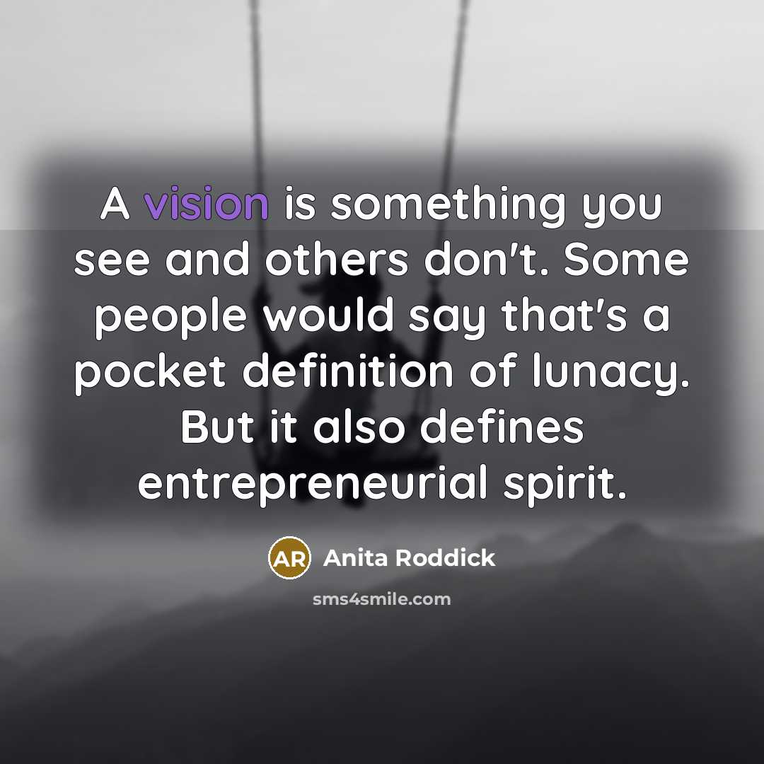 “A vision is something you see and others don't. Some…” quote by Anita Roddick