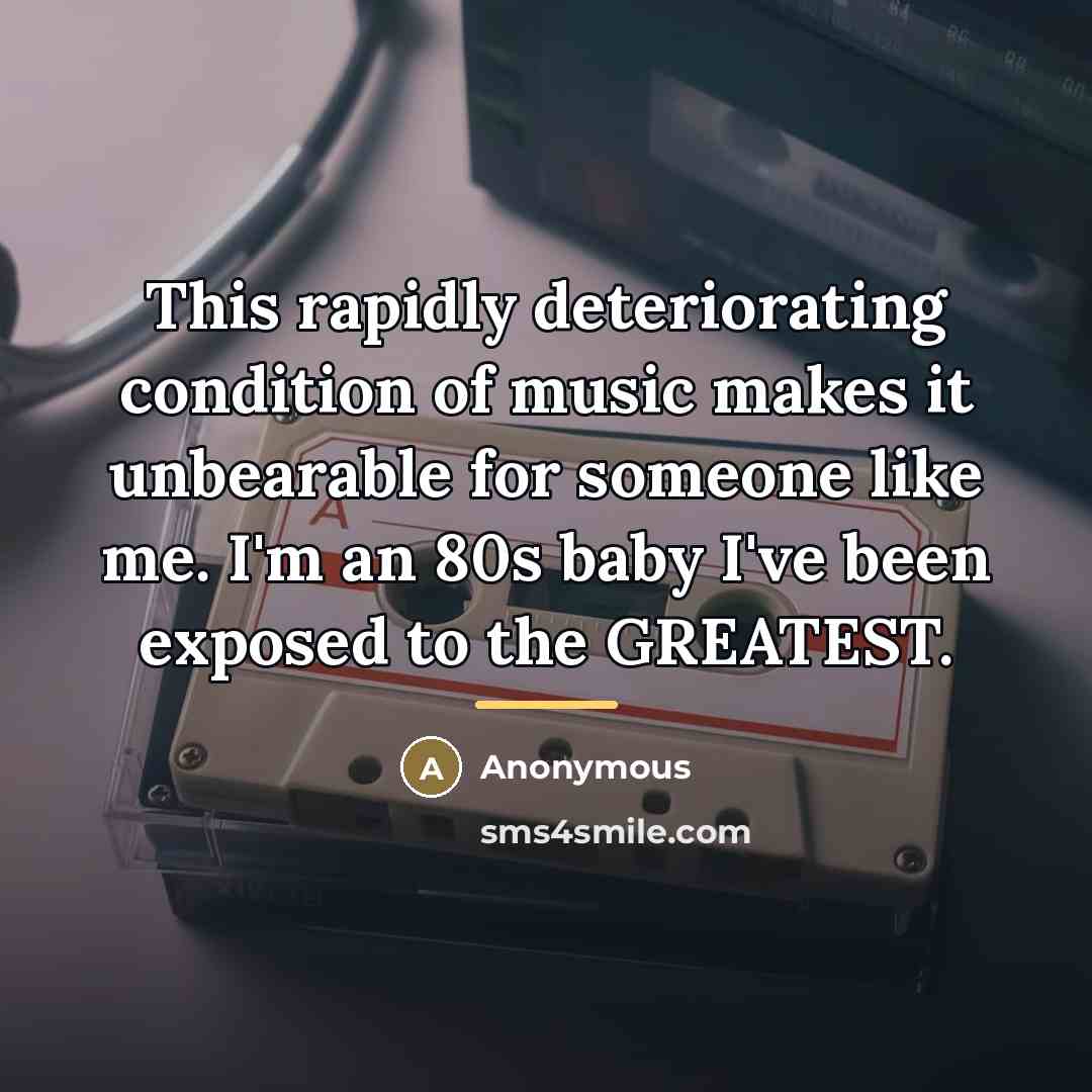 “This rapidly deteriorating condition of music makes it unbearable for…” quote by Anonymous