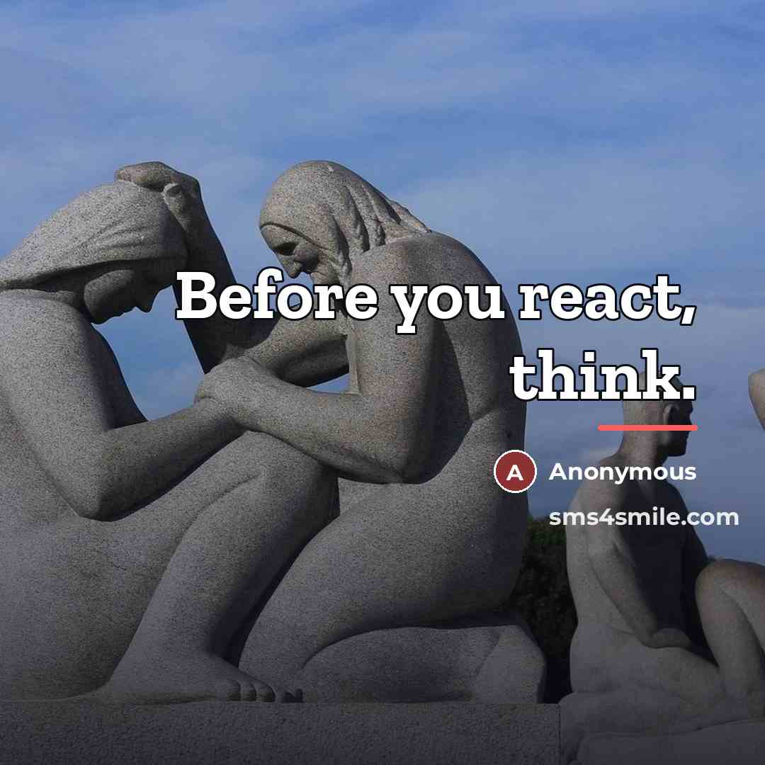 “Before you react, think.…” quote by Anonymous