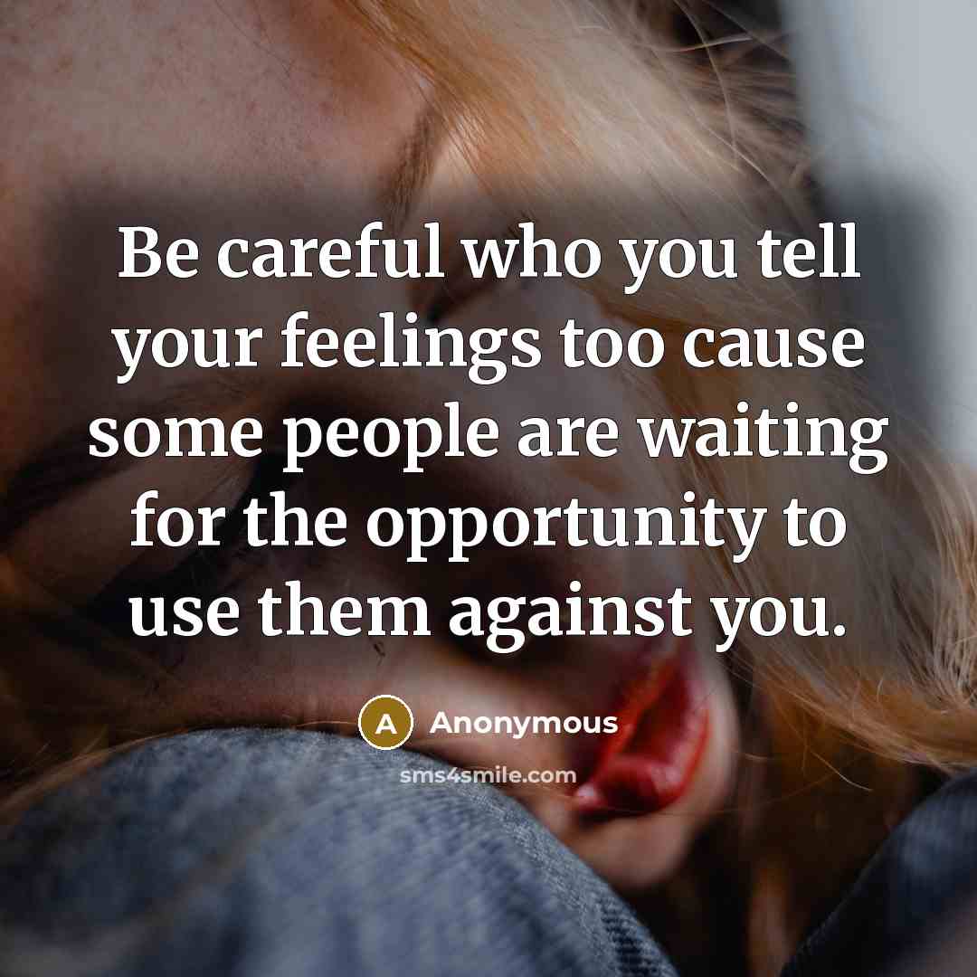 “Be careful who you tell your feelings too cause some…” quote by Anonymous