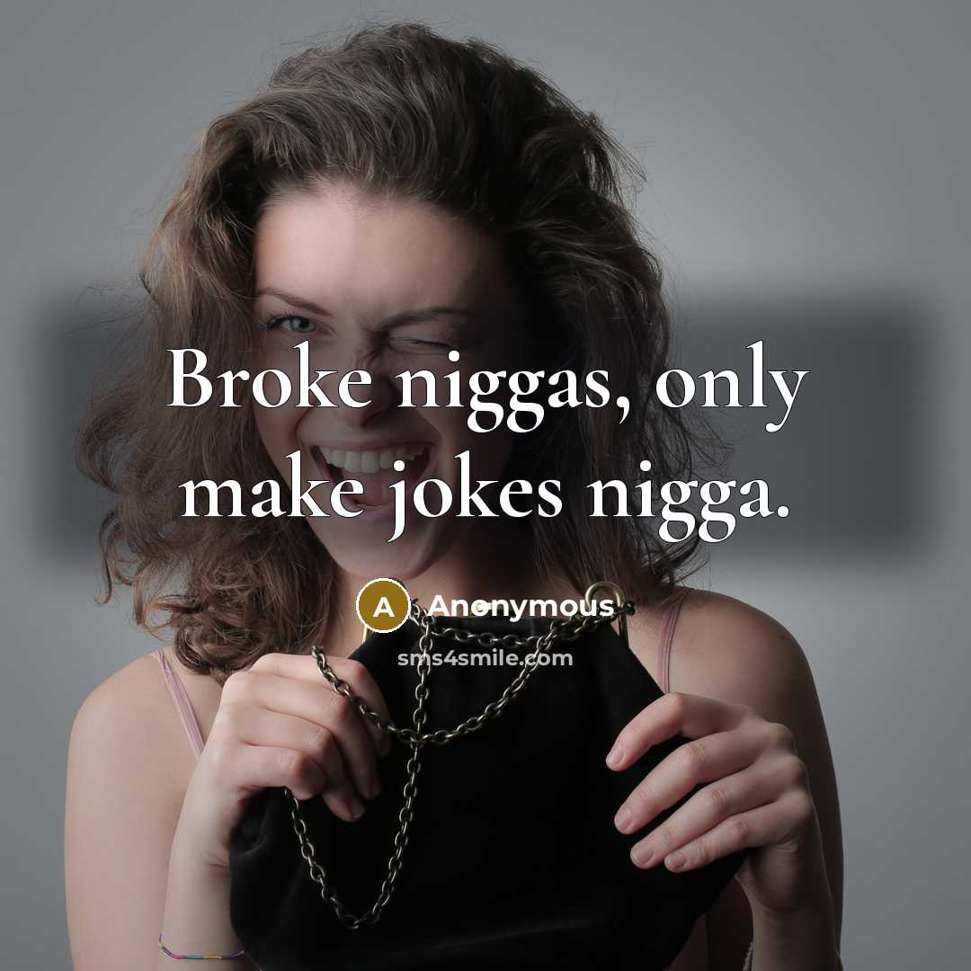 “Broke niggas, only make jokes nigga.…” quote by Anonymous