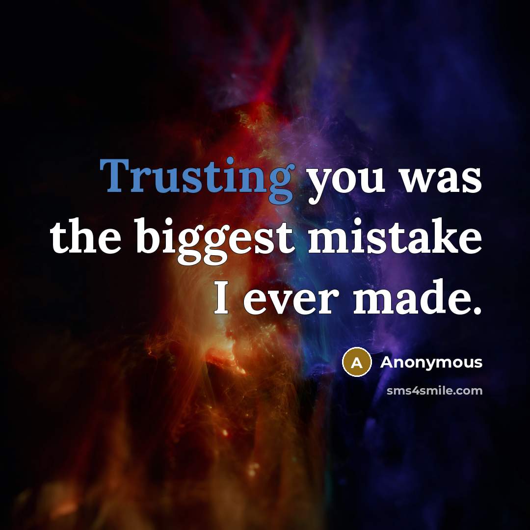 “Trusting you was the biggest mistake I ever made.” quote by Anonymous