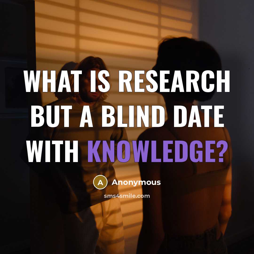 “What is research but a blind date with knowledge?” quote by Anonymous