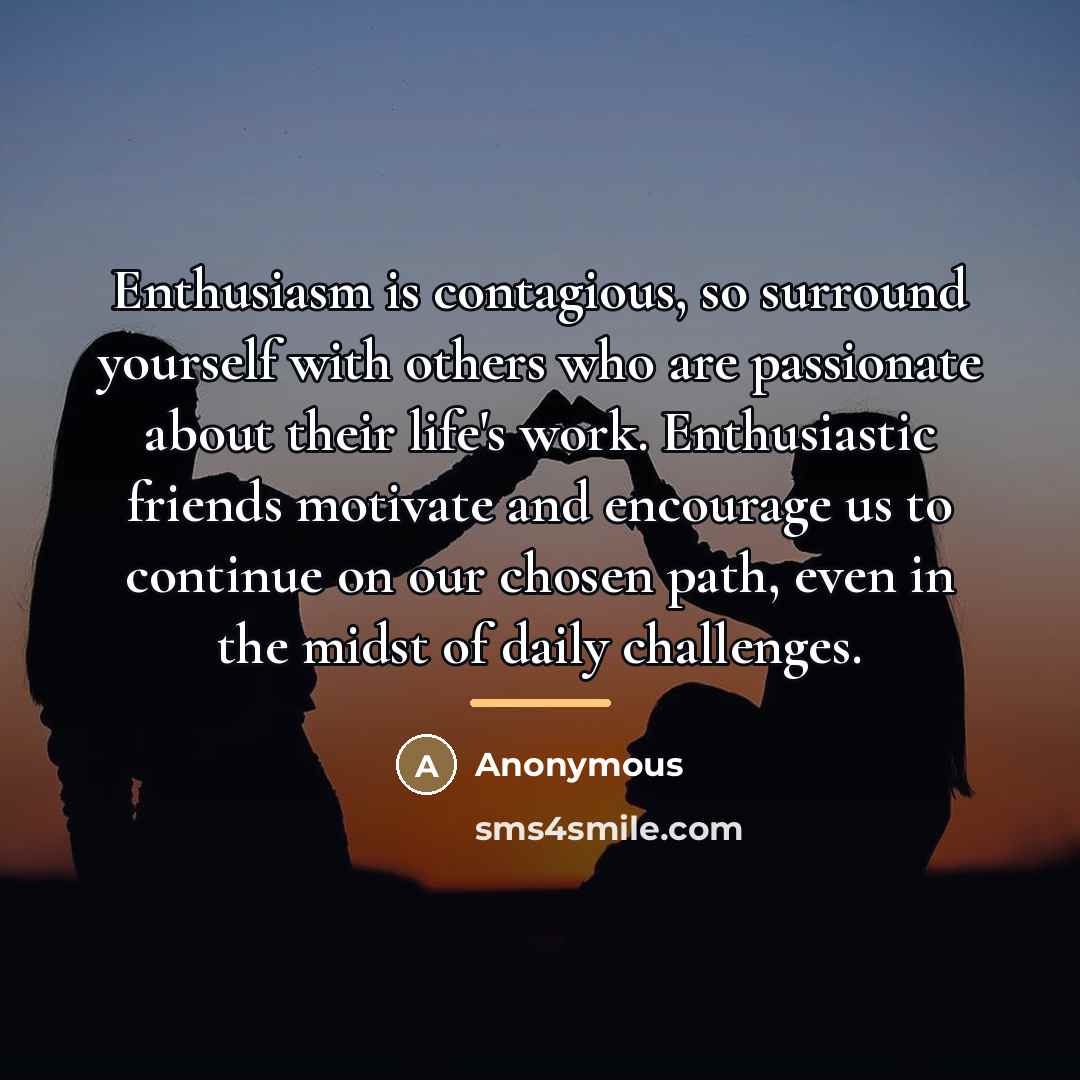 “Enthusiasm is contagious, so surround yourself with others who are…” quote by Anonymous