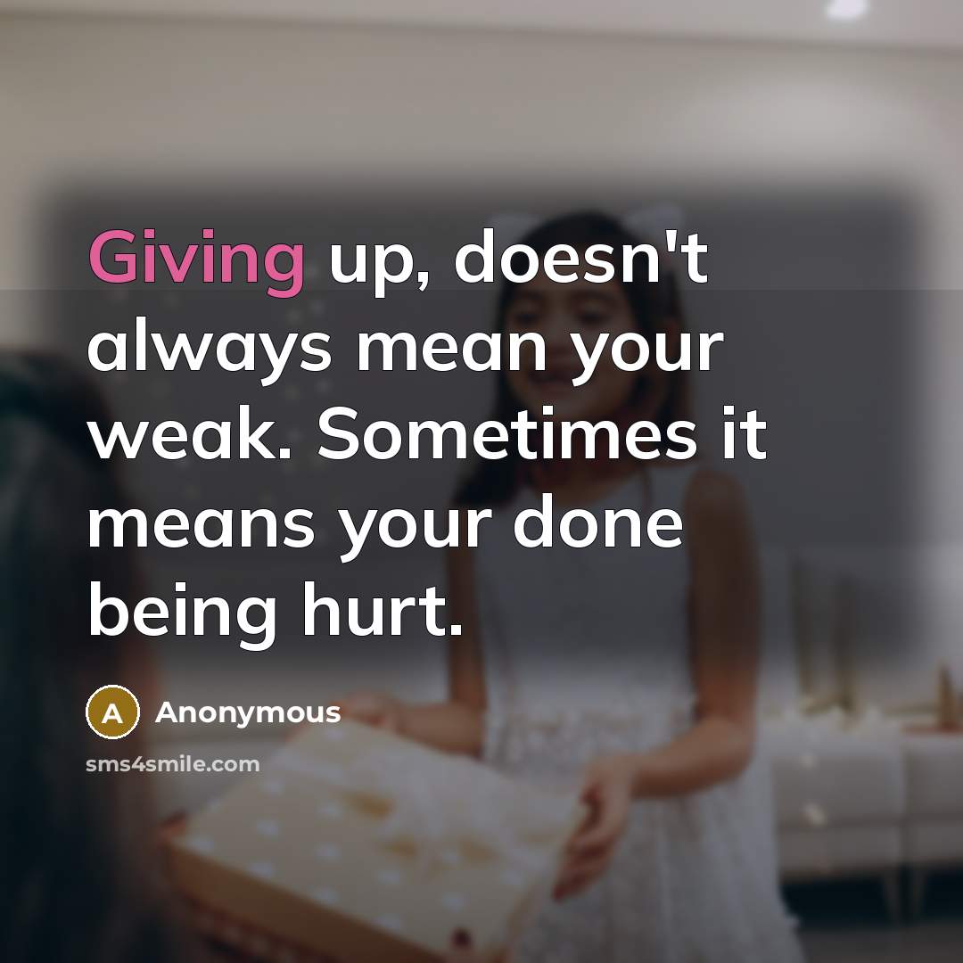 “Giving up, doesn't always mean your weak. Sometimes it means…” quote by Anonymous