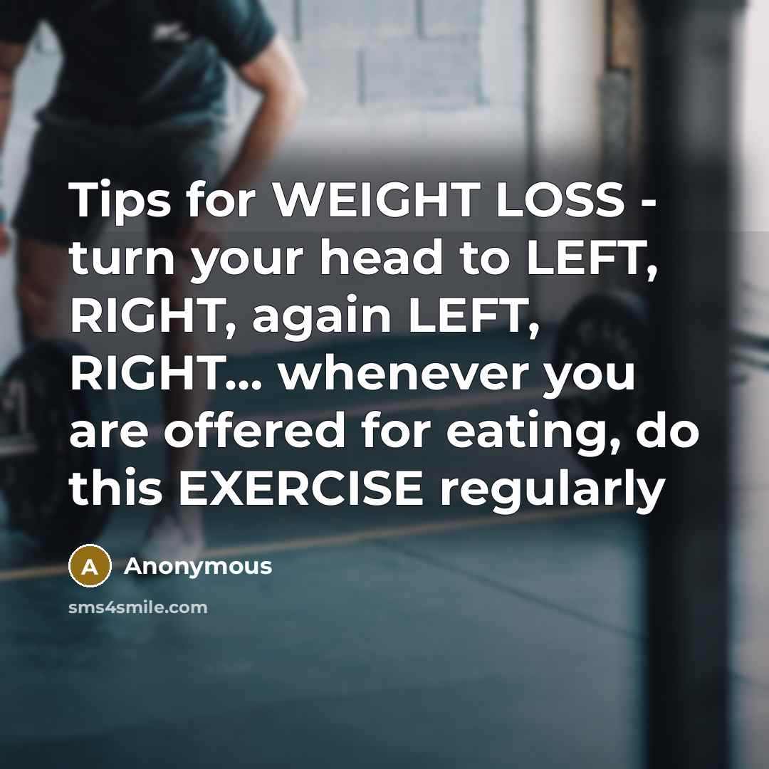 “Tips for WEIGHT LOSS - turn your head to LEFT,…” quote by Anonymous