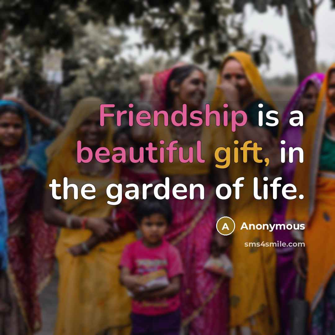 “Friendship is a beautiful gift, in the garden of life.” quote by Anonymous