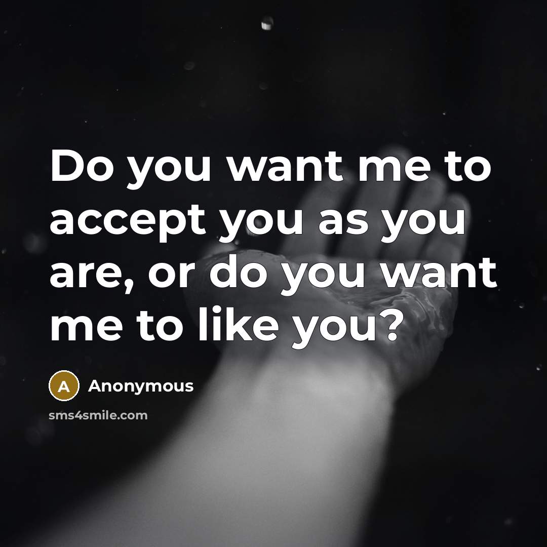 “Do you want me to accept you as you are,…” quote by Anonymous