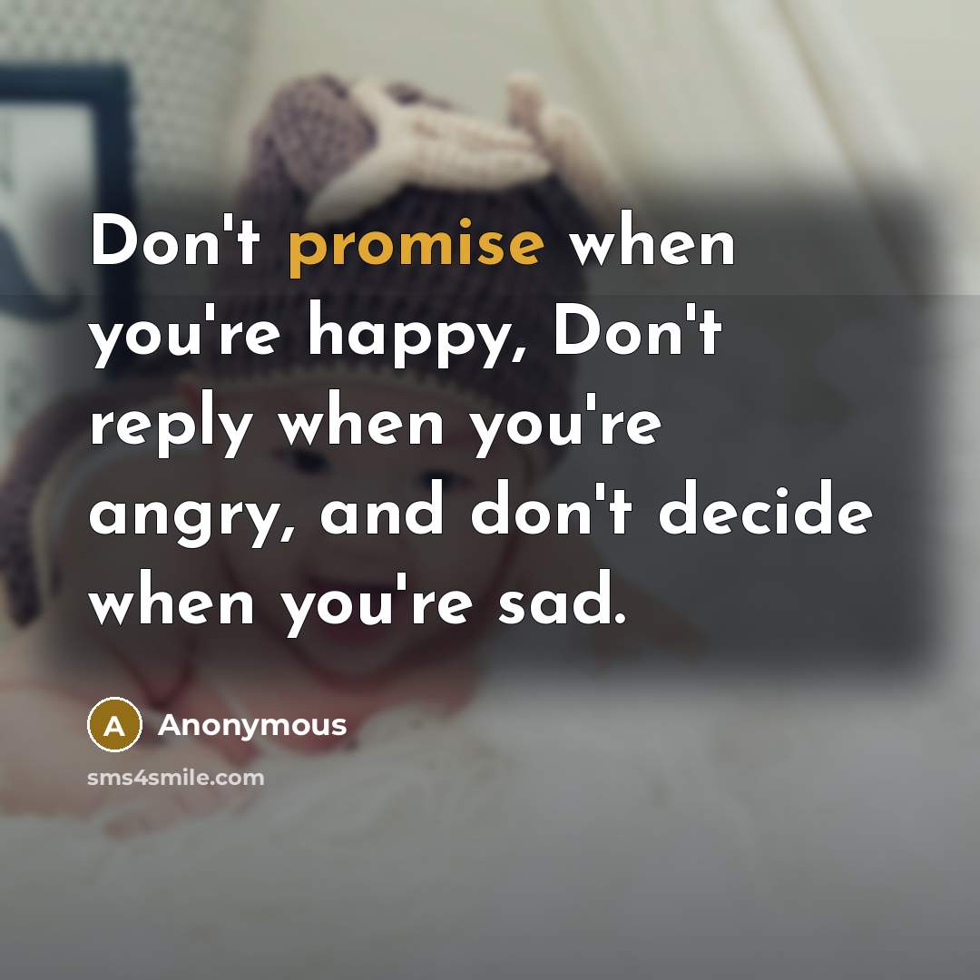 “Don't promise when you're happy, Don't reply when you're angry,…” quote by Anonymous