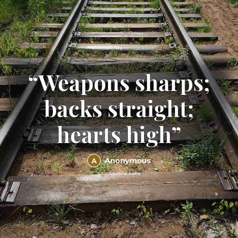 “Weapons sharps; backs straight; hearts high” quote by Anonymous