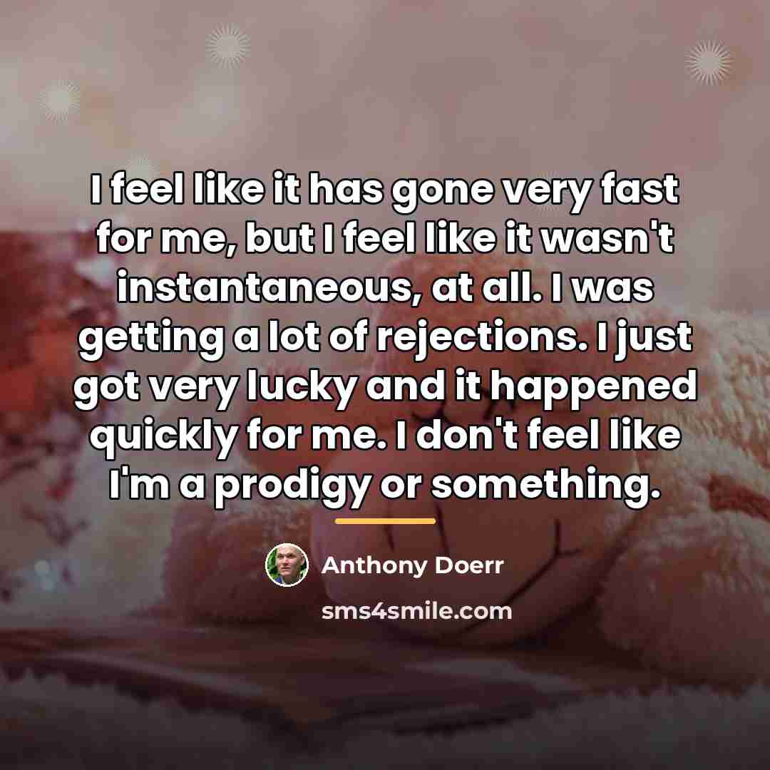 “I feel like it has gone very fast for me,…” quote by Anthony Doerr