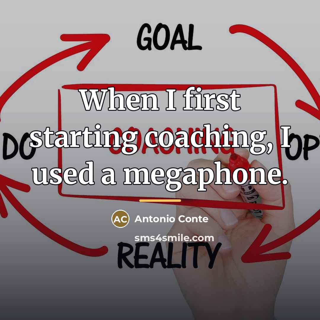 “When I first starting coaching, I used a megaphone.…” quote by Antonio Conte
