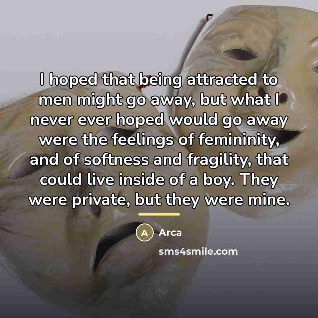 “I hoped that being attracted to men might go away,…” quote by Arca
