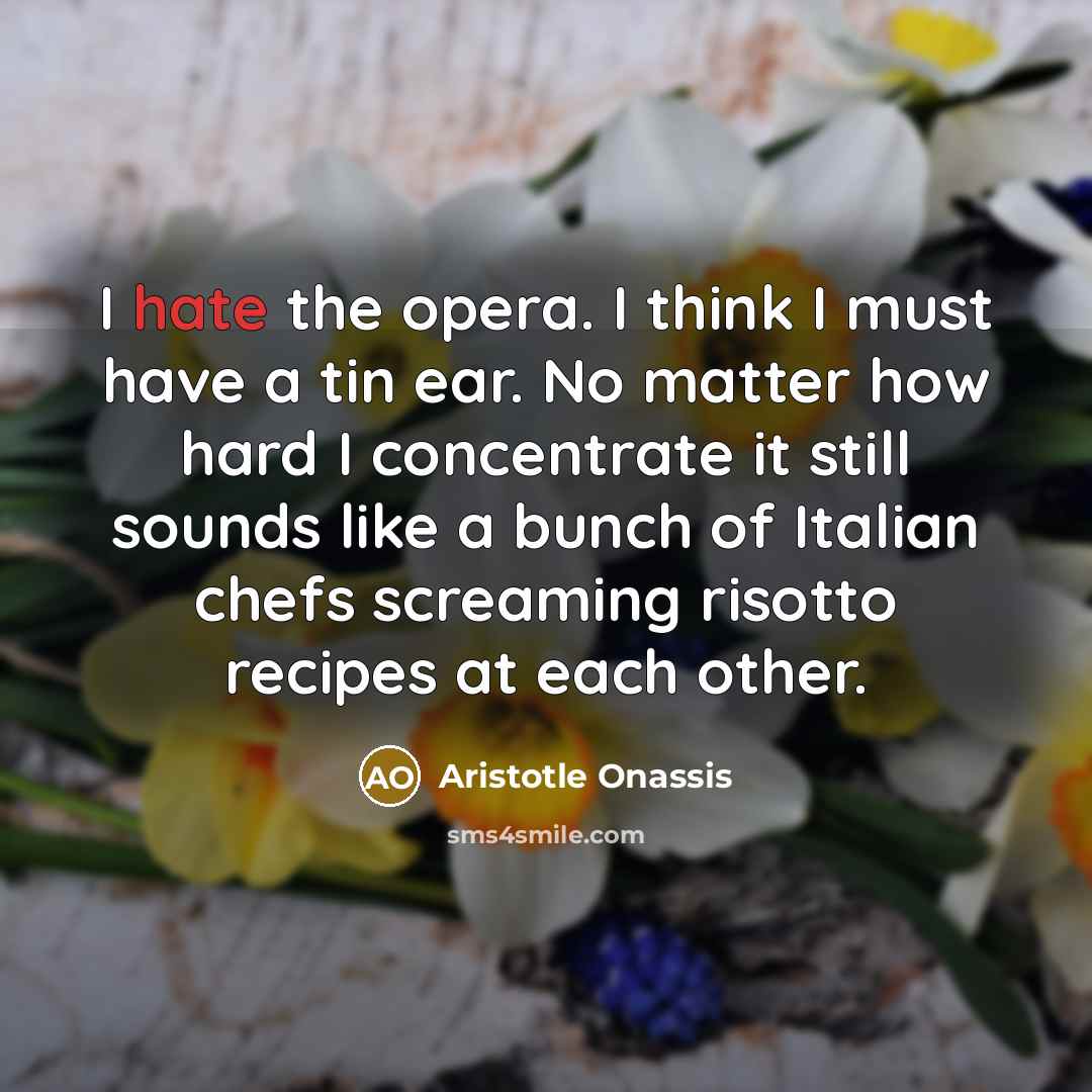 “I hate the opera. I think I must have a…” quote by Aristotle Onassis