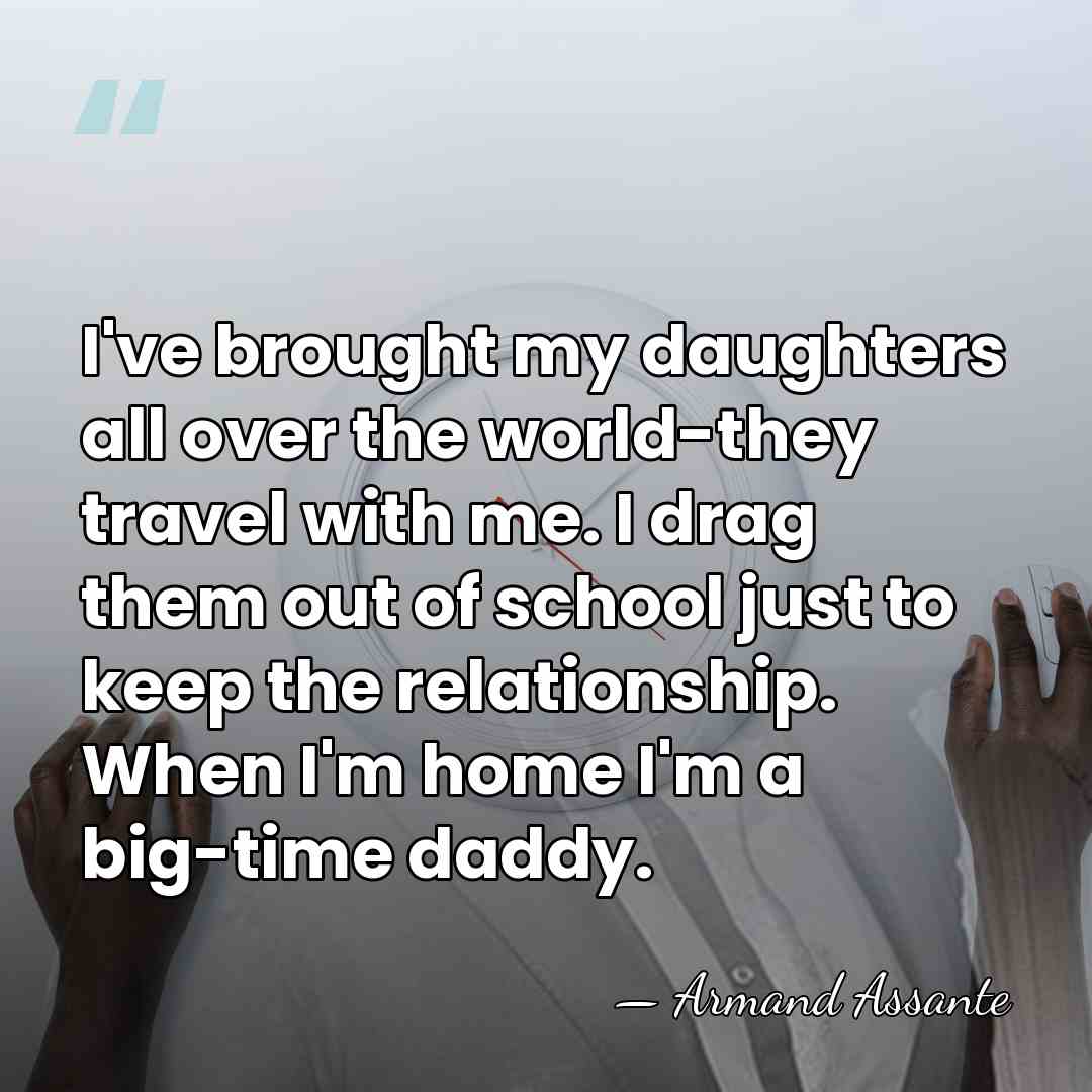I've brought my daughters all over the world-they travel with me. I&hellip; - Armand Assante