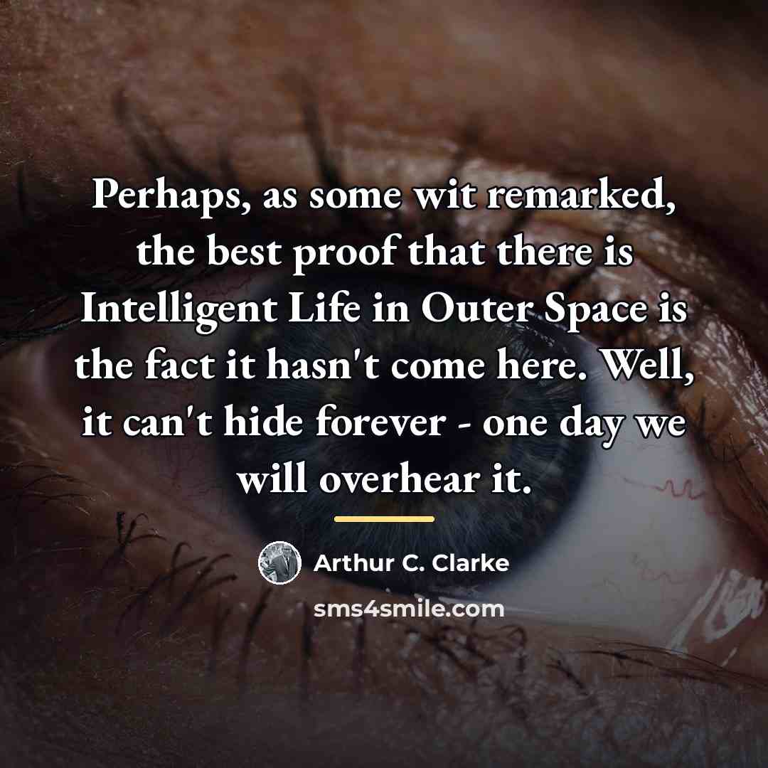 “Perhaps, as some wit remarked, the best proof that there…” quote by Arthur C. Clarke