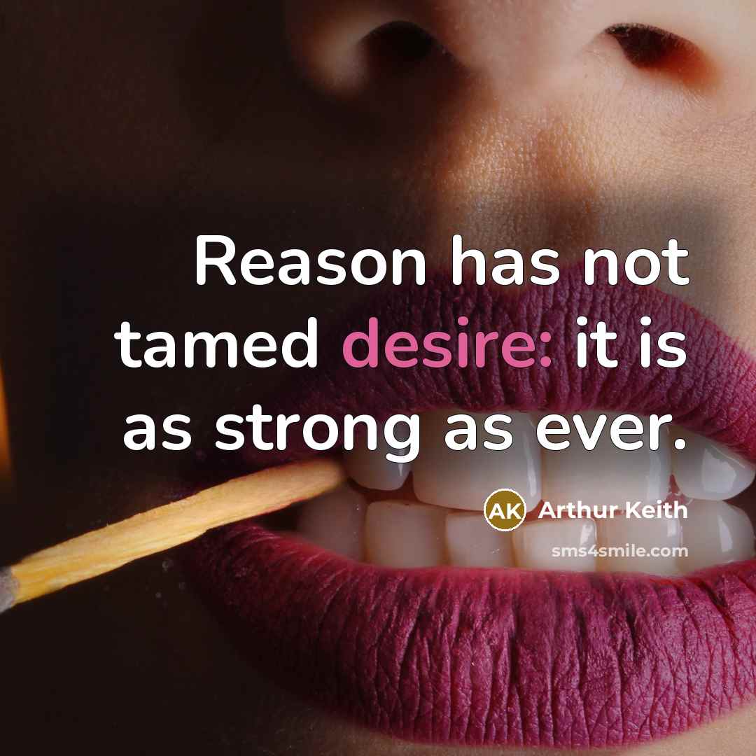“Reason has not tamed desire: it is as strong as…” quote by Arthur Keith