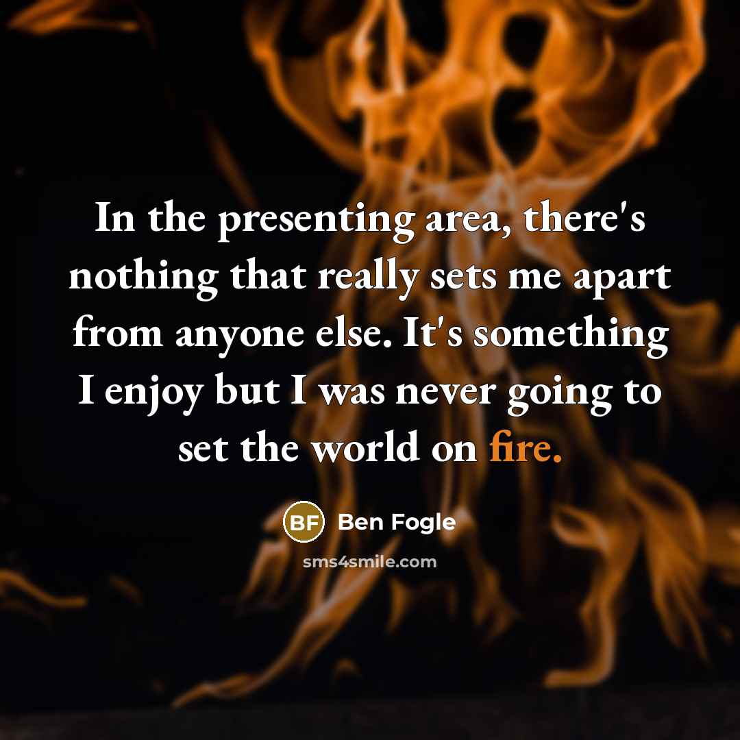 “In the presenting area, there's nothing that really sets me…” quote by Ben Fogle