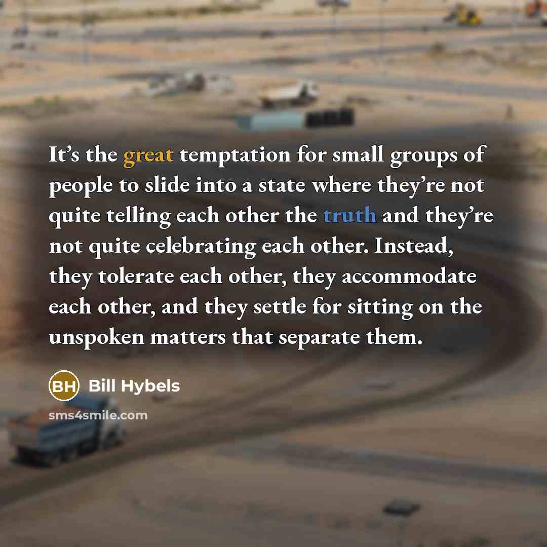 “It’s the great temptation for small groups of people to…” quote by Bill Hybels