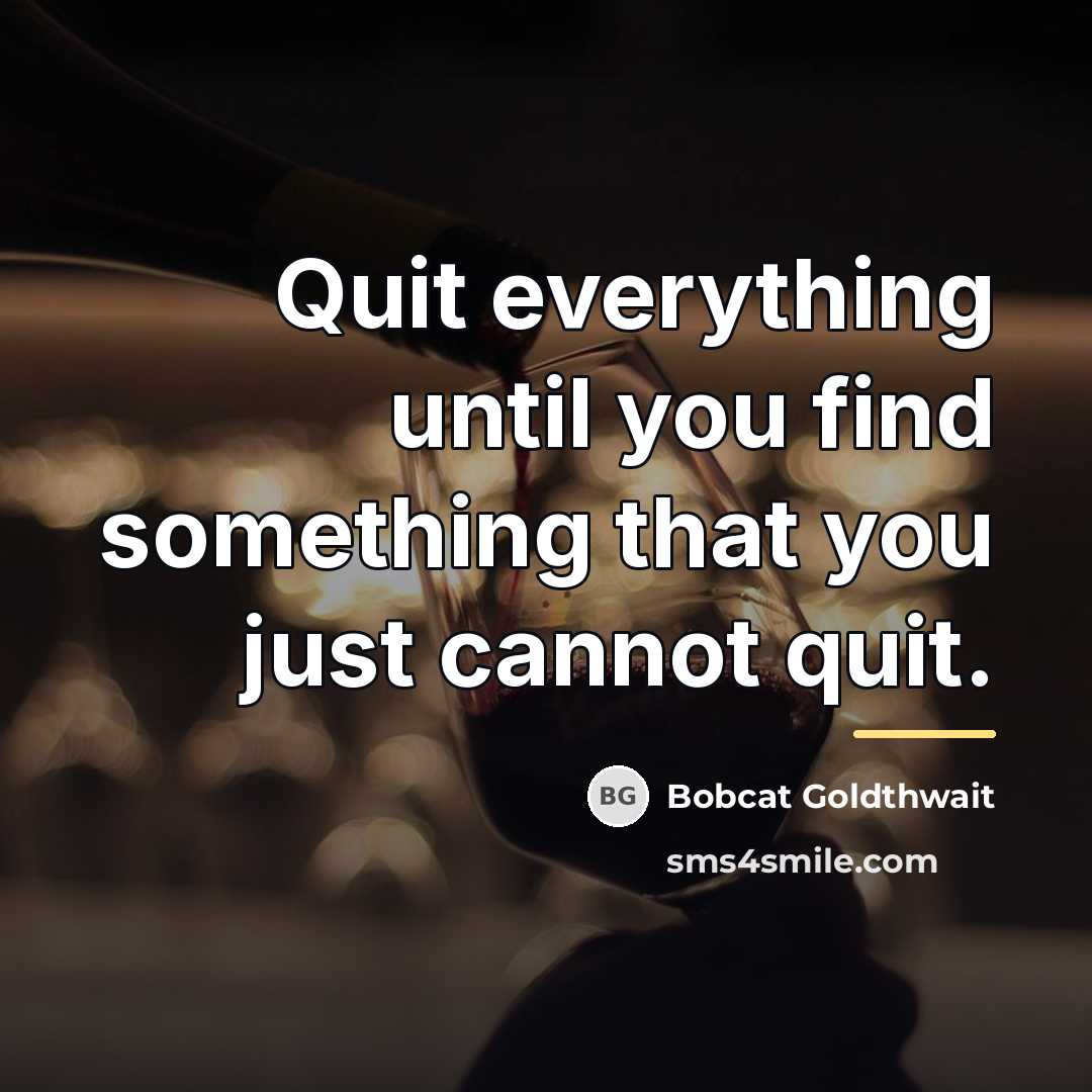 “Quit everything until you find something that you just cannot…” quote by Bobcat Goldthwait