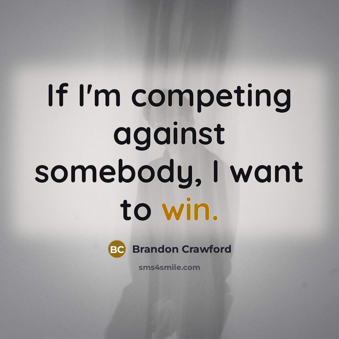 “If I'm competing against somebody, I want to win.…” quote by Brandon Crawford
