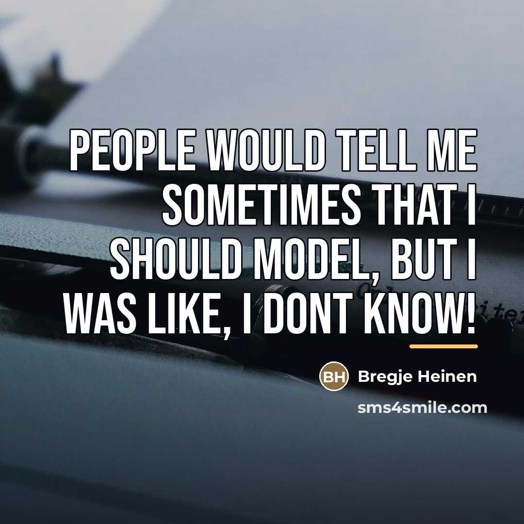 “People would tell me sometimes that I should model, but…” quote by Bregje Heinen