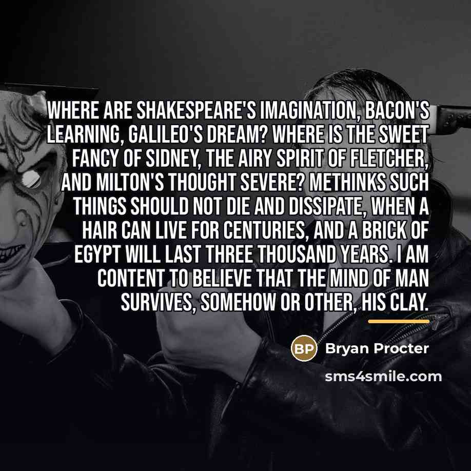 “Where are Shakespeare's imagination, Bacon's learning, Galileo's dream? Where is…” quote by Bryan Procter