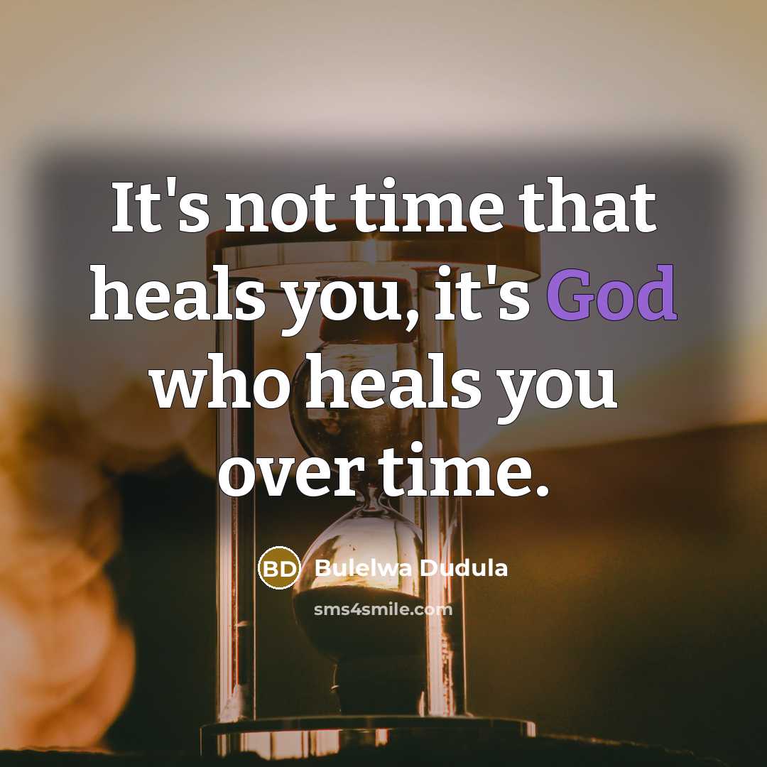 “It's not time that heals you, it's God who heals you over time.” quote by Bulelwa Dudula
