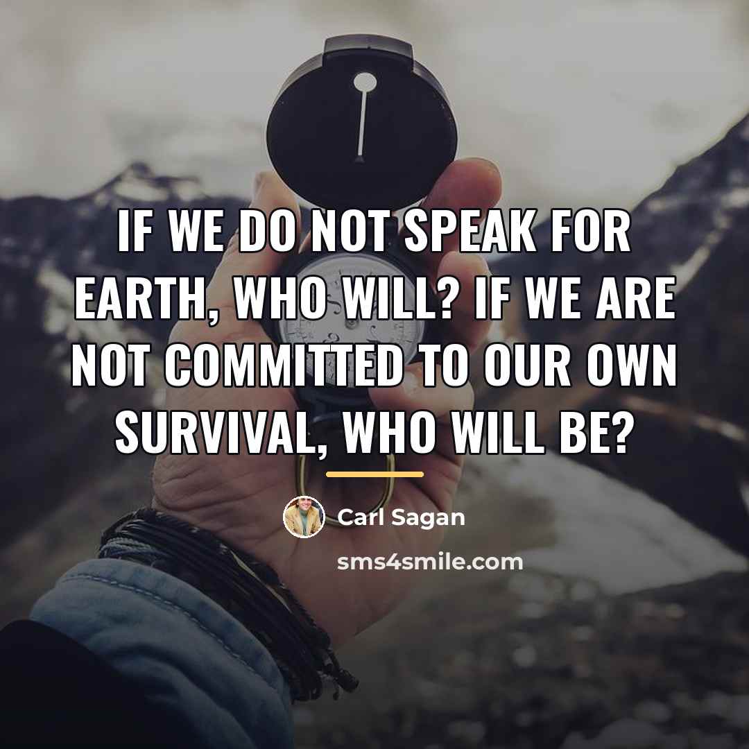 “If we do not speak for Earth, who will? If…” quote by Carl Sagan