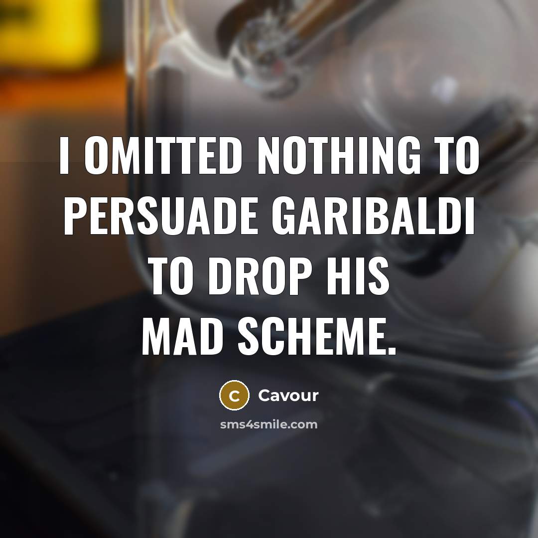 “I omitted nothing to persuade Garibaldi to drop his mad…” quote by Cavour