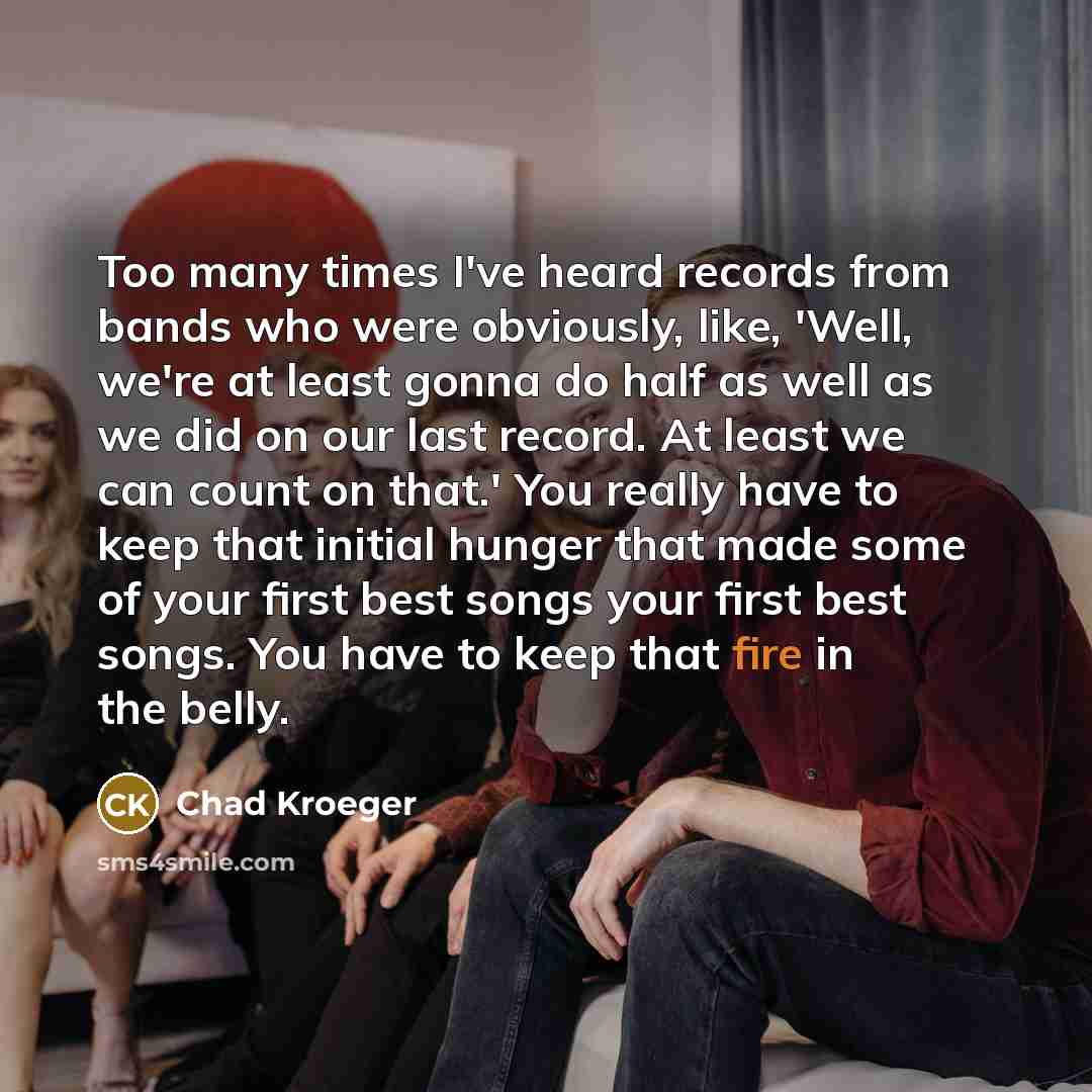 “Too many times I've heard records from bands who were…” quote by Chad Kroeger
